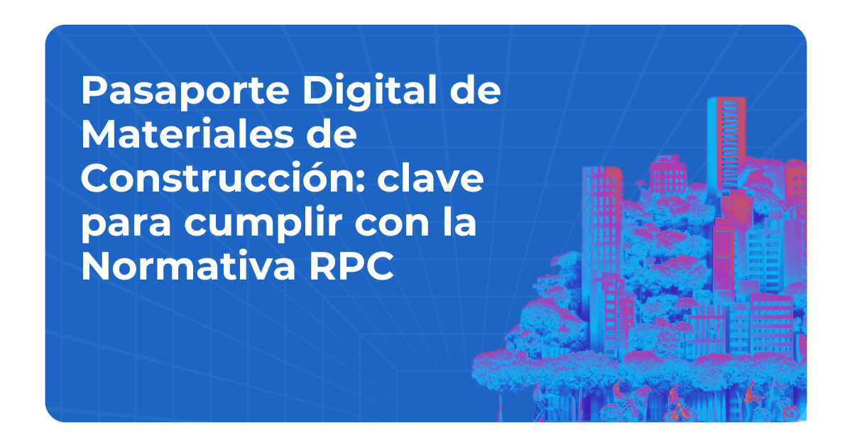 Pasaporte Digital de Materiales de Construcción: Impulso clave para cumplir con la Normativa RPC